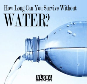 How Long Can You Survive Without Water? | Alpha Survivalist