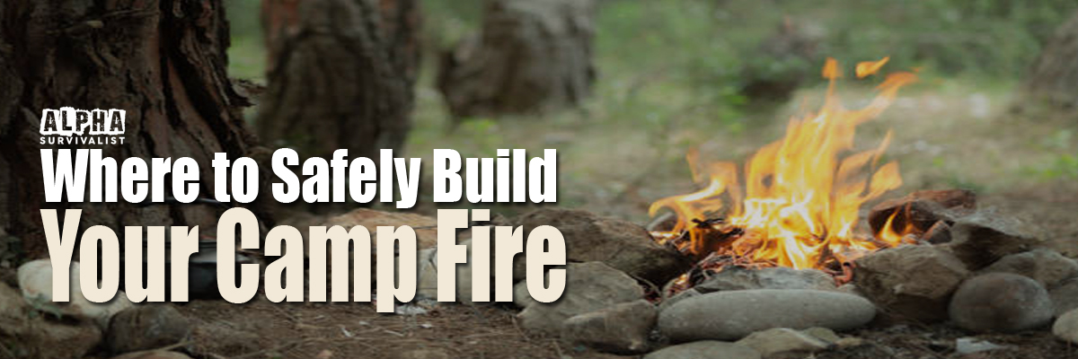 where to safely build your camp fire